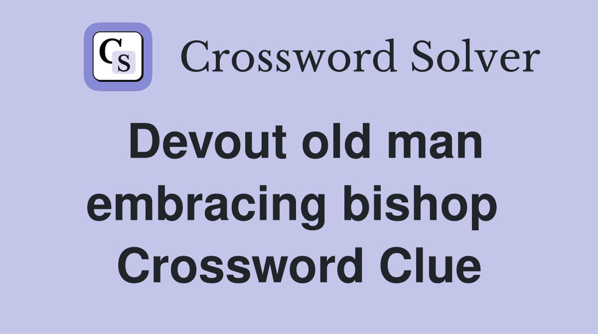Devout old man embracing bishop  Crossword Clue