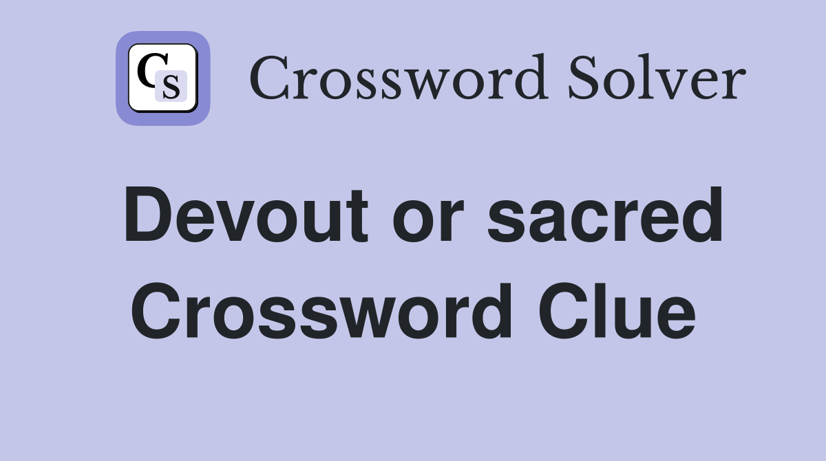 Devout or sacred Crossword Clue