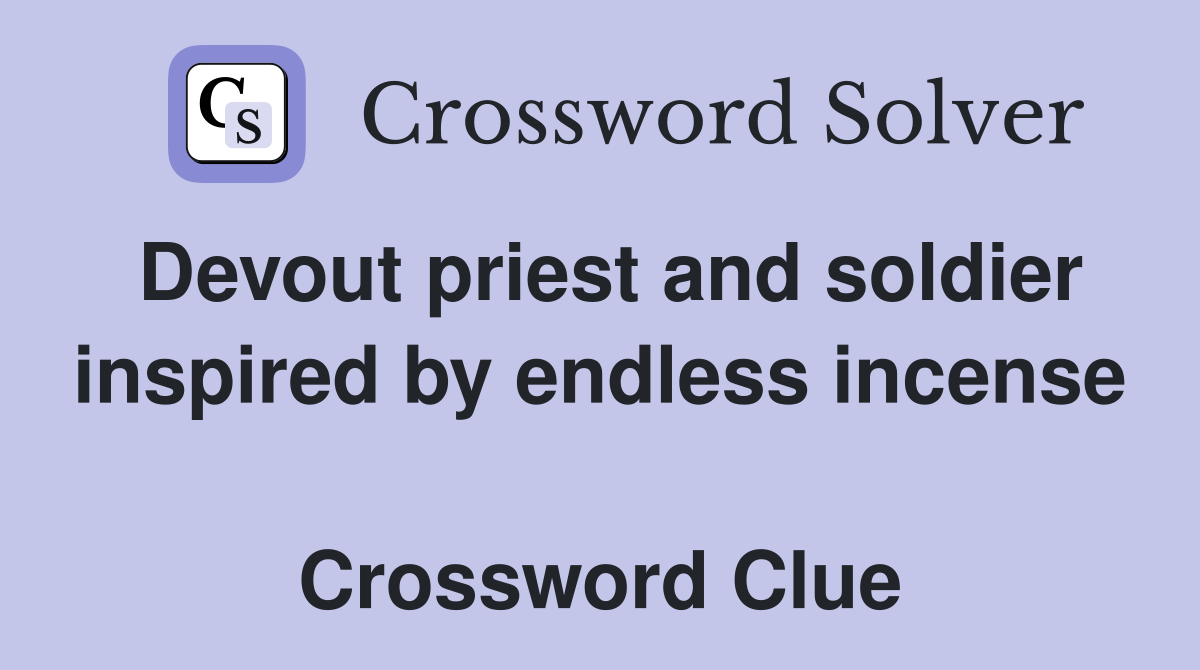 Devout priest and soldier inspired by endless incense  Crossword Clue