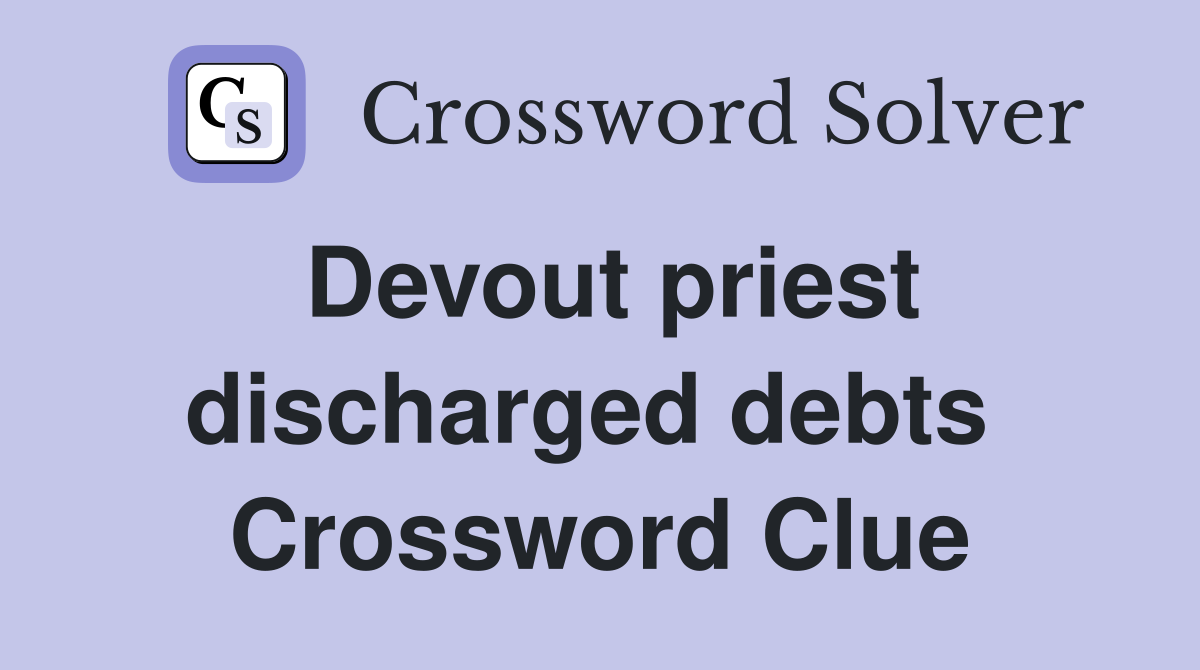 Devout priest discharged debts  Crossword Clue