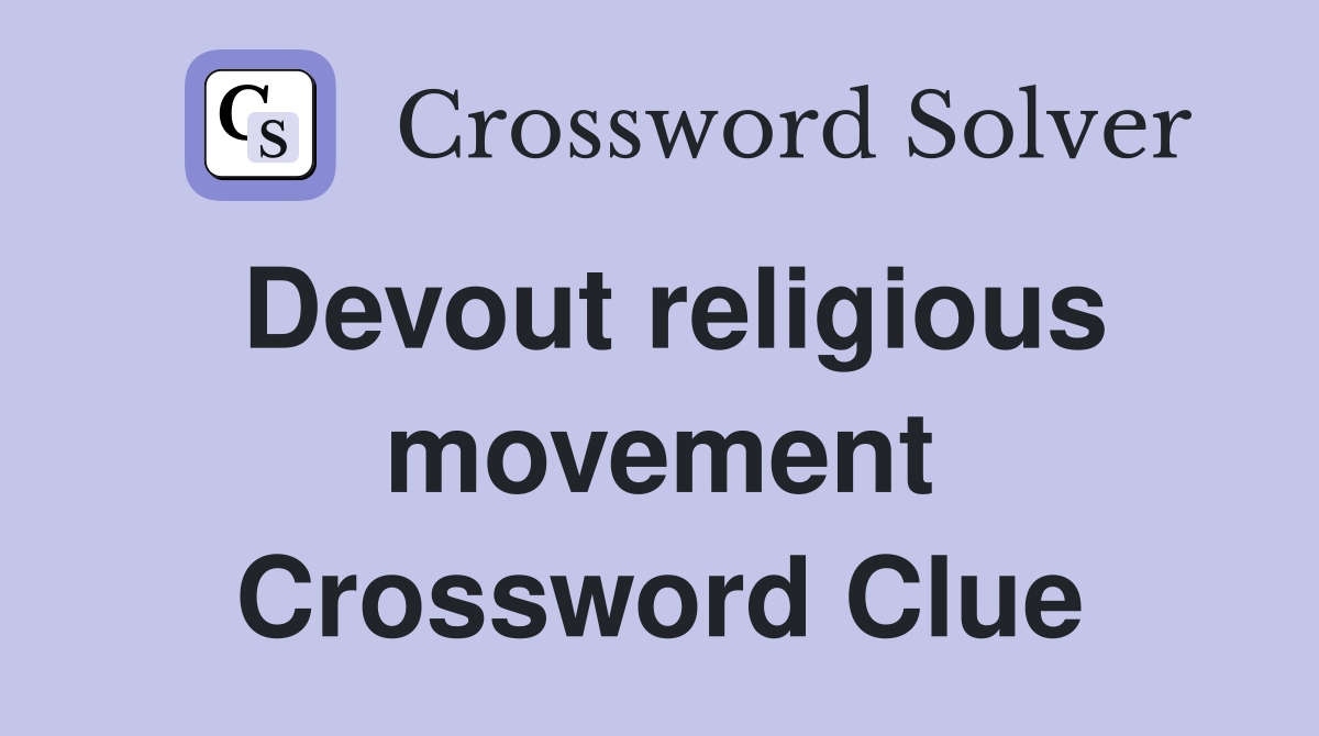 Devout religious movement Crossword Clue Answers Crossword Solver