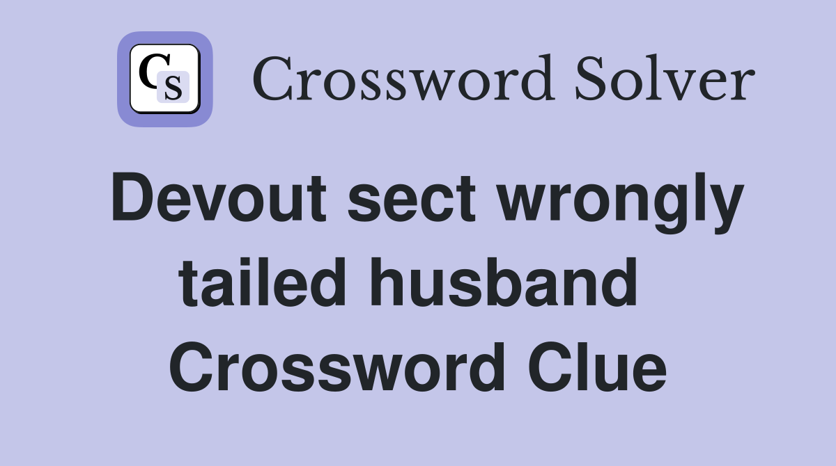 Devout sect wrongly tailed husband  Crossword Clue