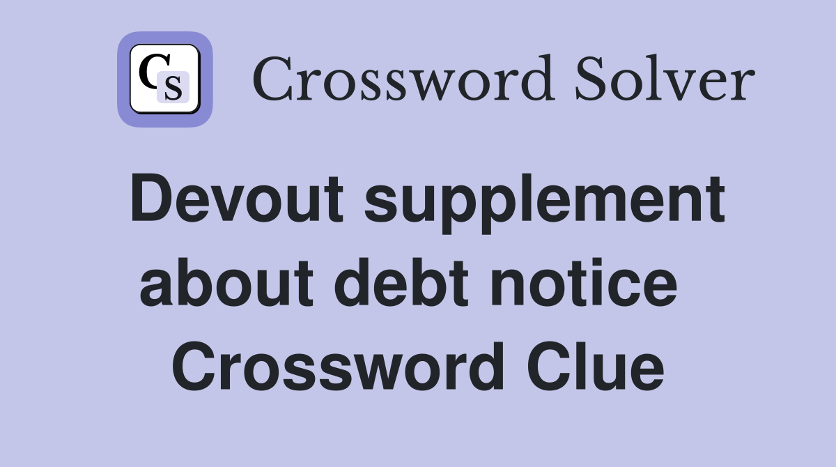 Devout supplement about debt notice  Crossword Clue