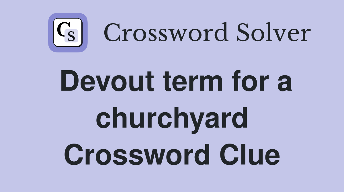 Devout term for a churchyard Crossword Clue