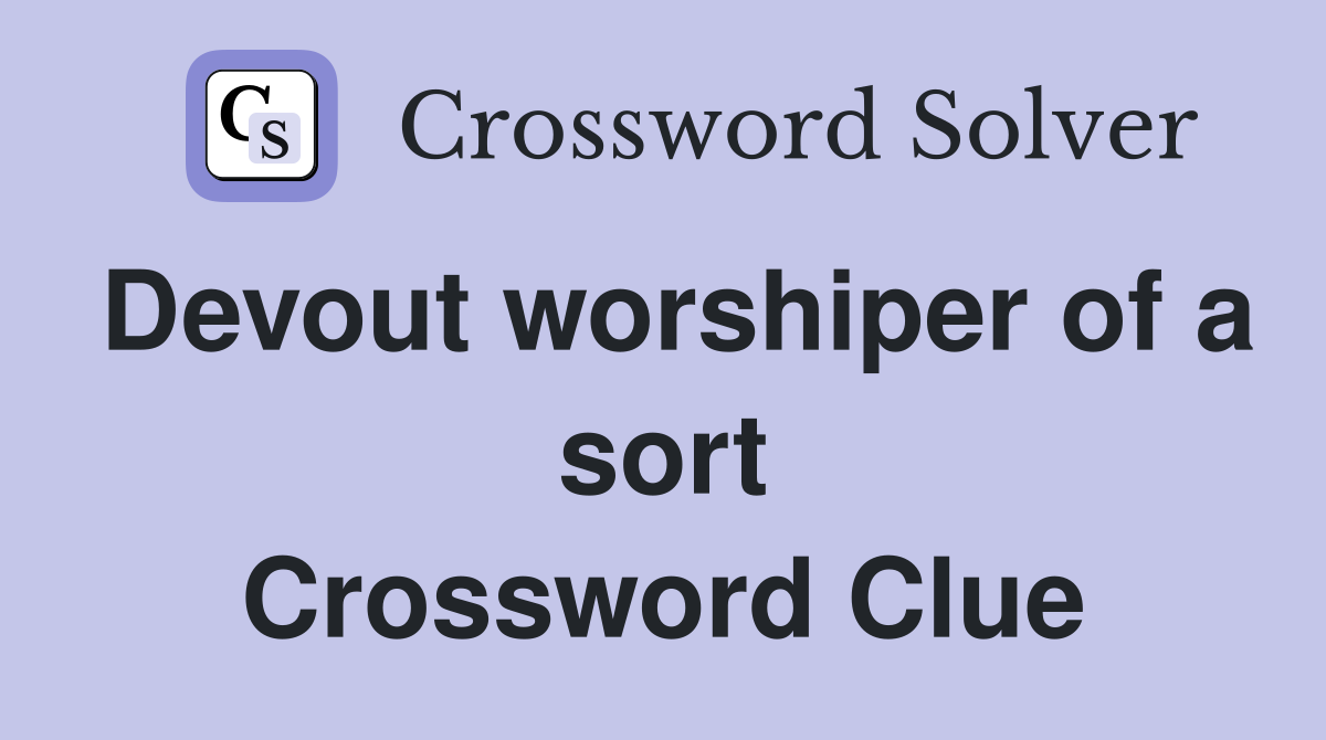 Devout worshiper of a sort Crossword Clue