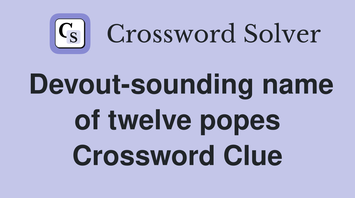 Devout-sounding name of twelve popes Crossword Clue