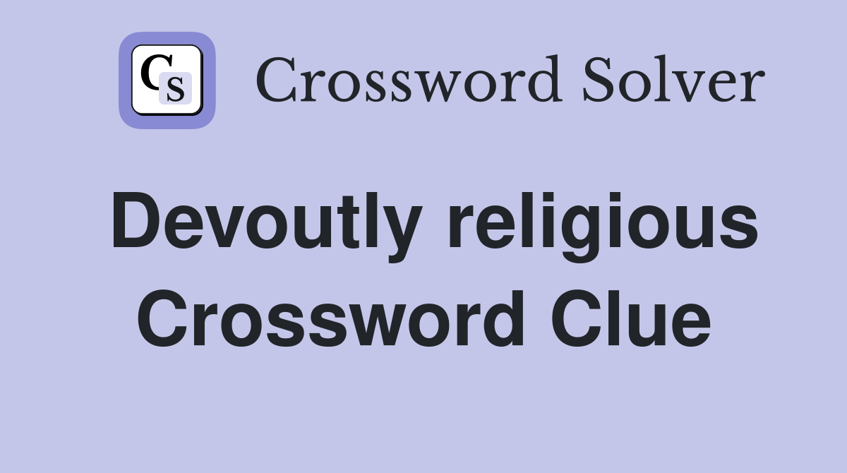 Devoutly religious Crossword Clue
