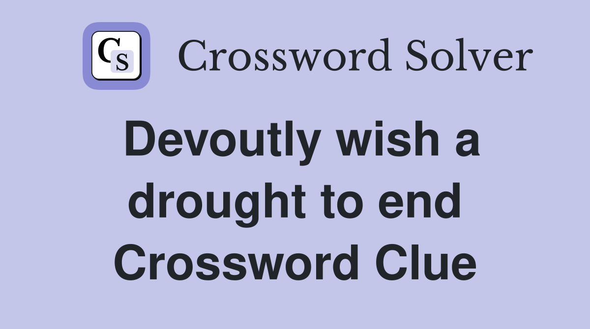 Devoutly wish a drought to end Crossword Clue