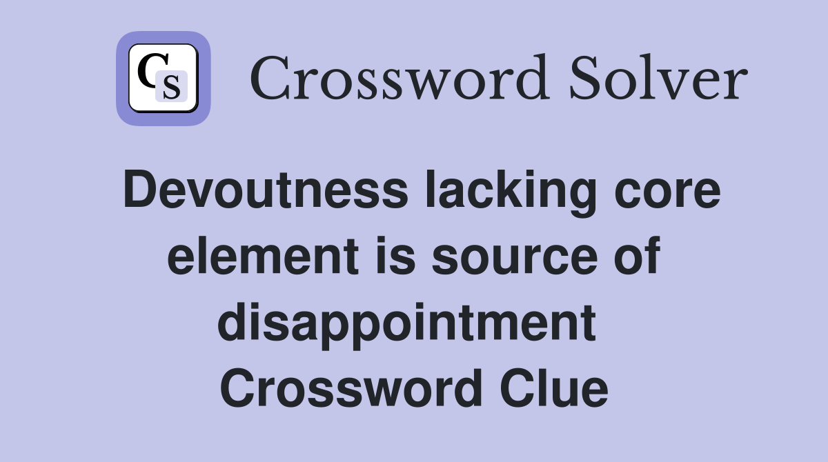 Devoutness lacking core element is source of disappointment  Crossword Clue