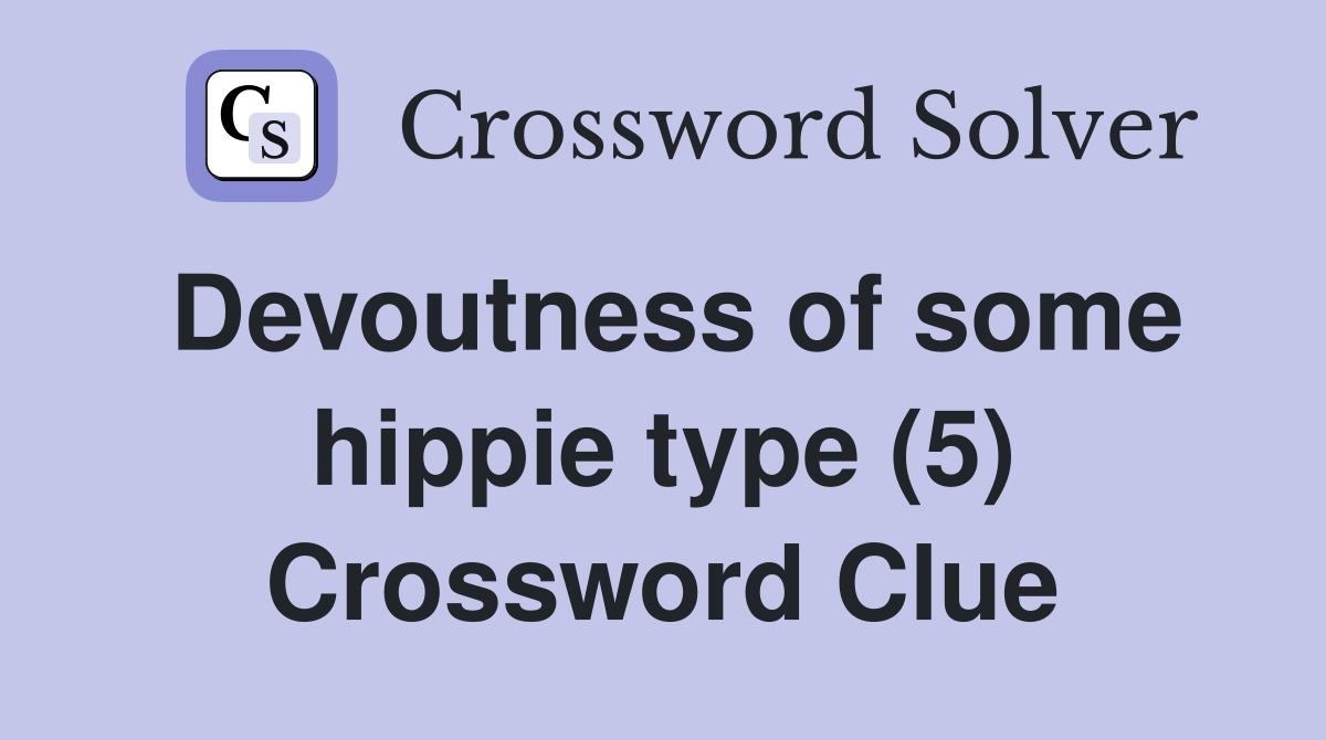 Devoutness of some hippie type (5) Crossword Clue