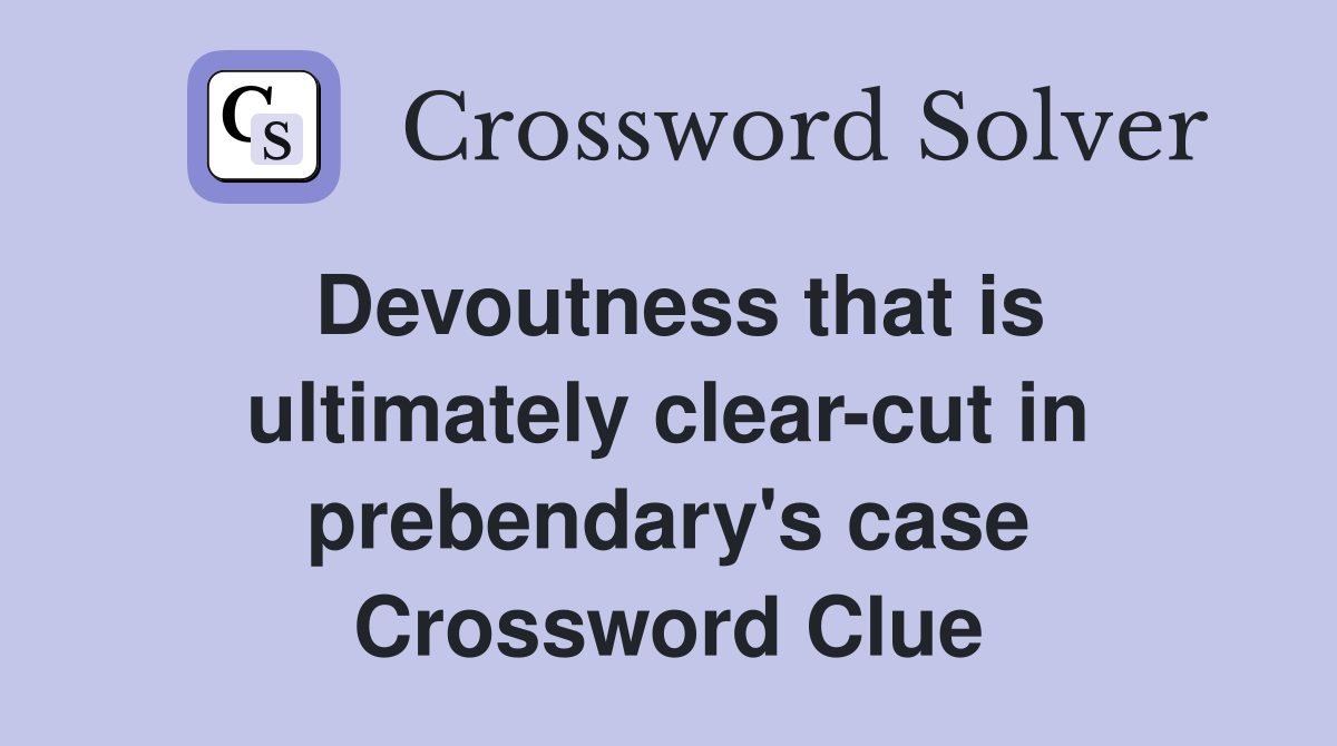 Devoutness that is ultimately clear-cut in prebendary's case Crossword Clue