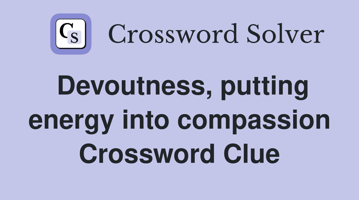 Devoutness, putting energy into compassion Crossword Clue