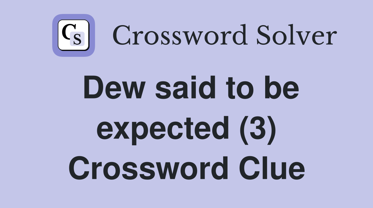 Dew said to be expected (3) Crossword Clue