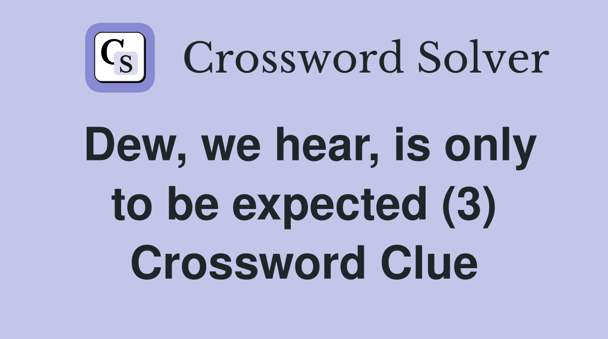 Dew, we hear, is only to be expected (3) Crossword Clue