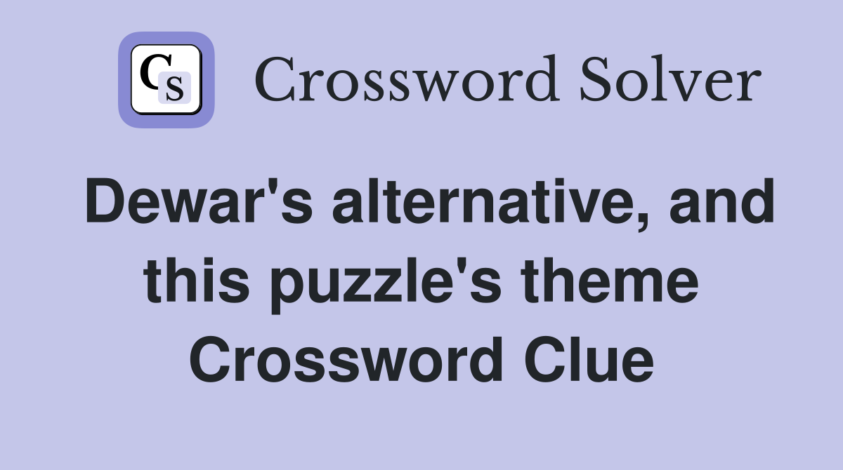 Dewar's alternative, and this puzzle's theme Crossword Clue