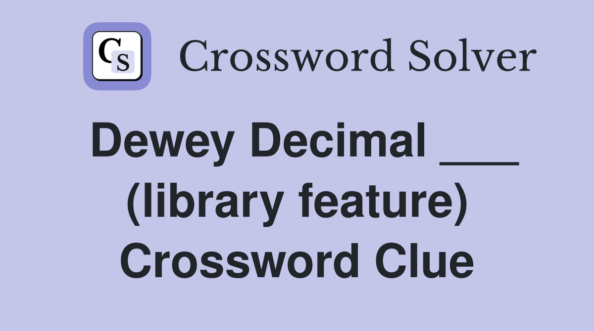 Dewey Decimal ___ (library feature) Crossword Clue