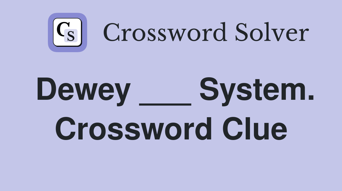 Dewey ___ System. Crossword Clue