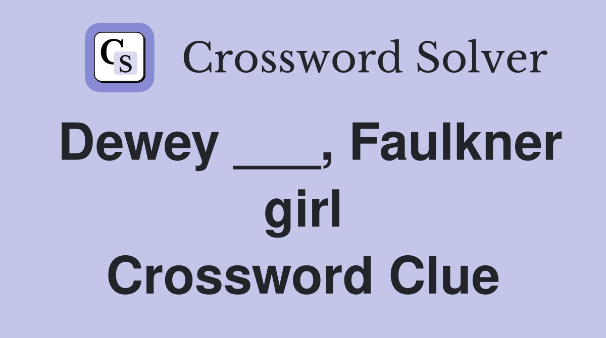 Dewey ___, Faulkner girl Crossword Clue