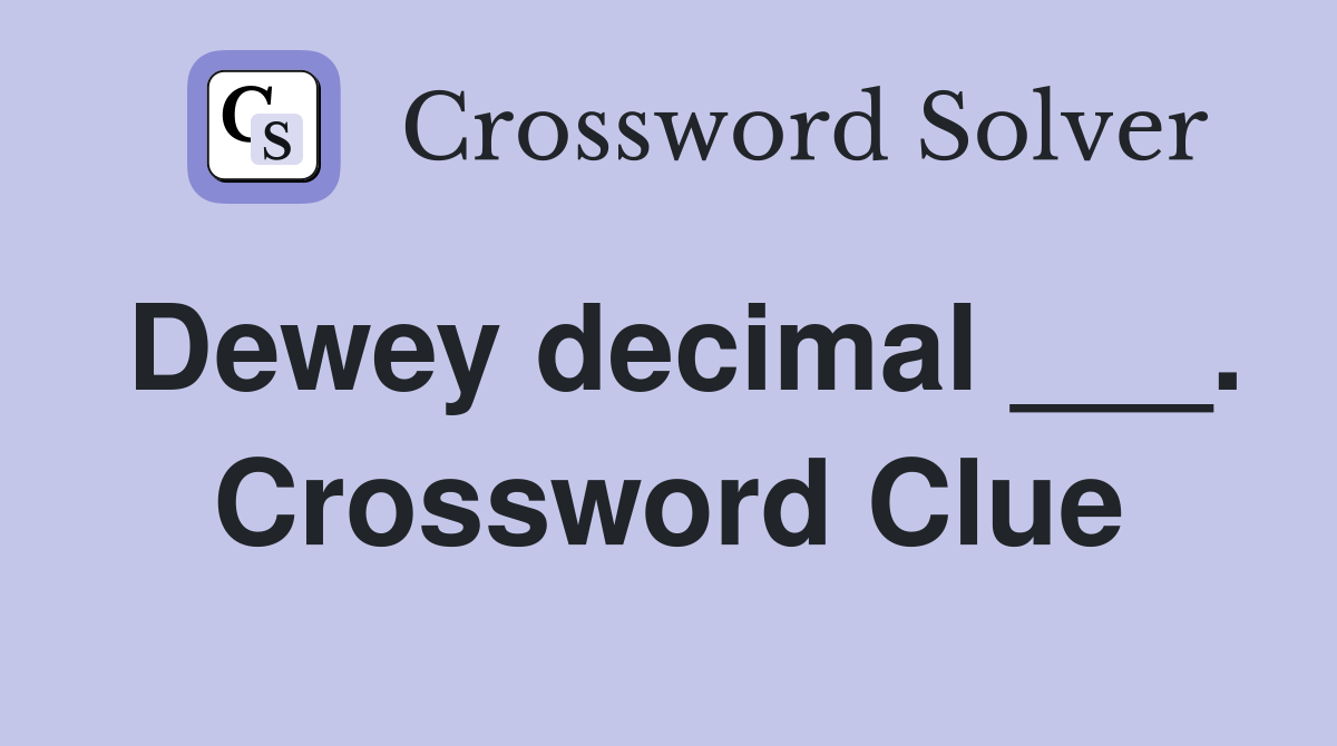 Dewey decimal ___. Crossword Clue