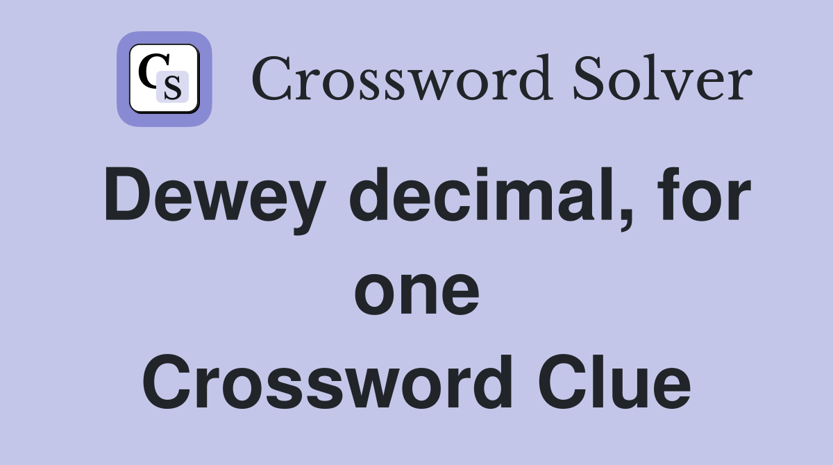 Dewey decimal, for one Crossword Clue