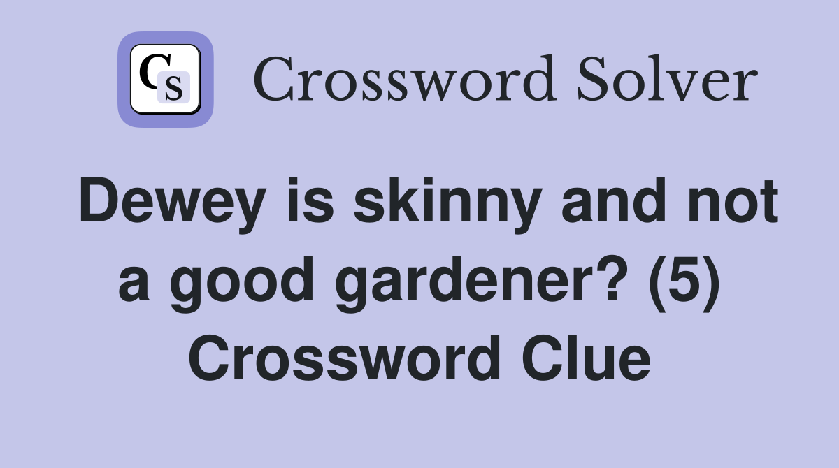 Dewey is skinny and not a good gardener? (5) Crossword Clue