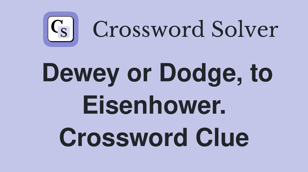 Dewey or Dodge, to Eisenhower. Crossword Clue