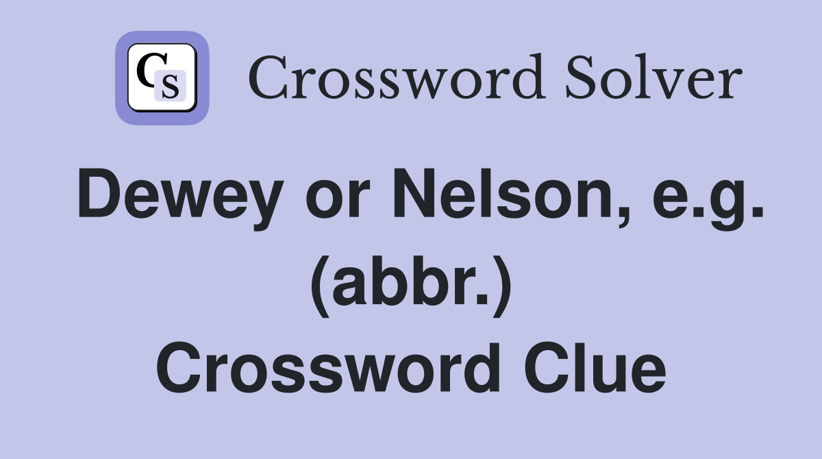 Dewey or Nelson, e.g. (abbr.) Crossword Clue