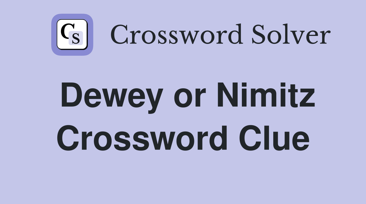 Dewey or Nimitz Crossword Clue