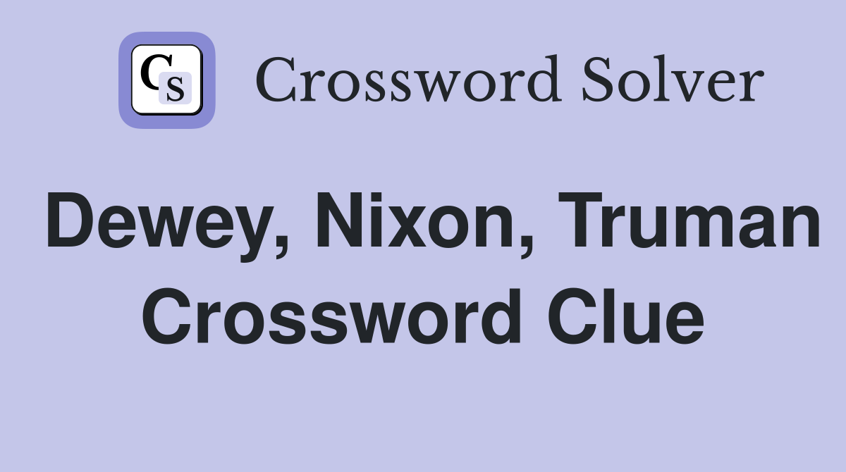Dewey, Nixon, Truman Crossword Clue