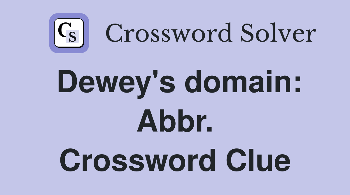 Dewey's domain: Abbr. Crossword Clue