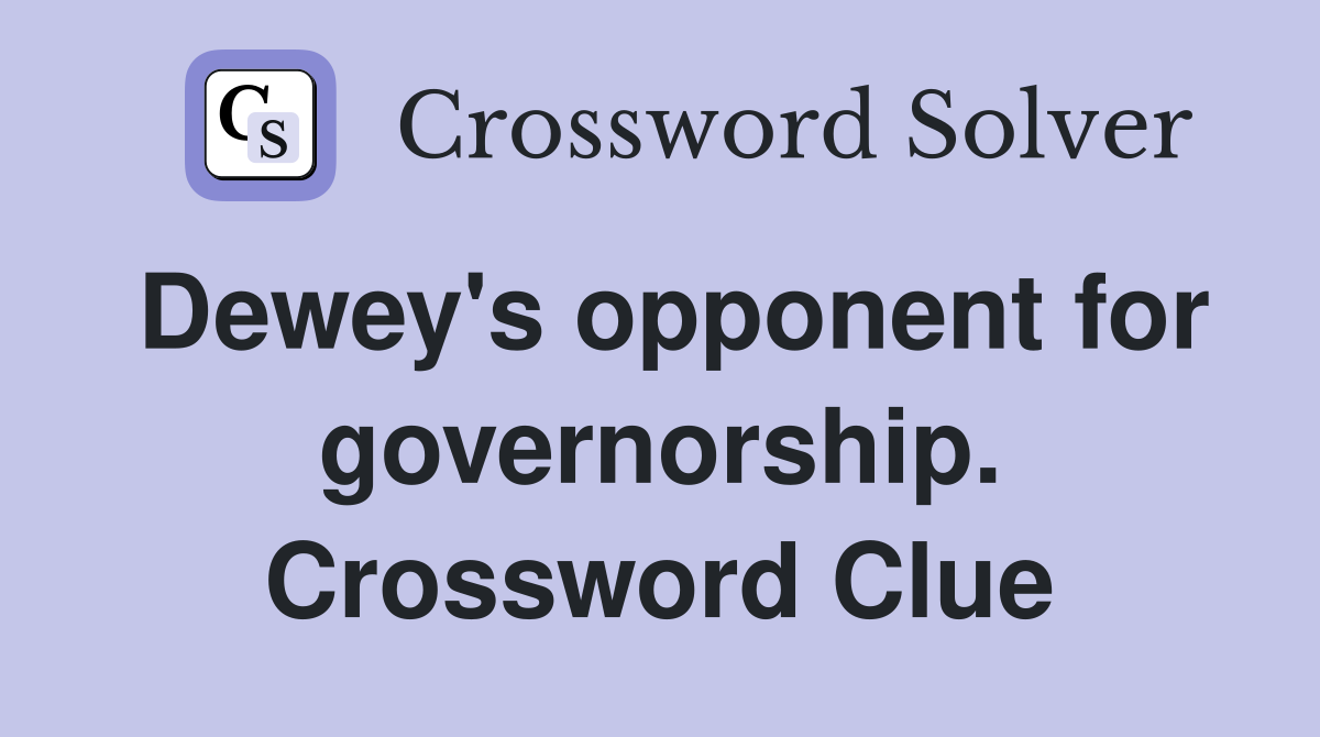 Dewey's opponent for governorship. Crossword Clue