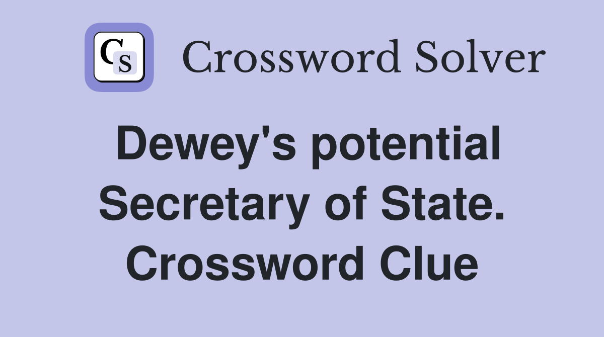 Dewey's potential Secretary of State. Crossword Clue