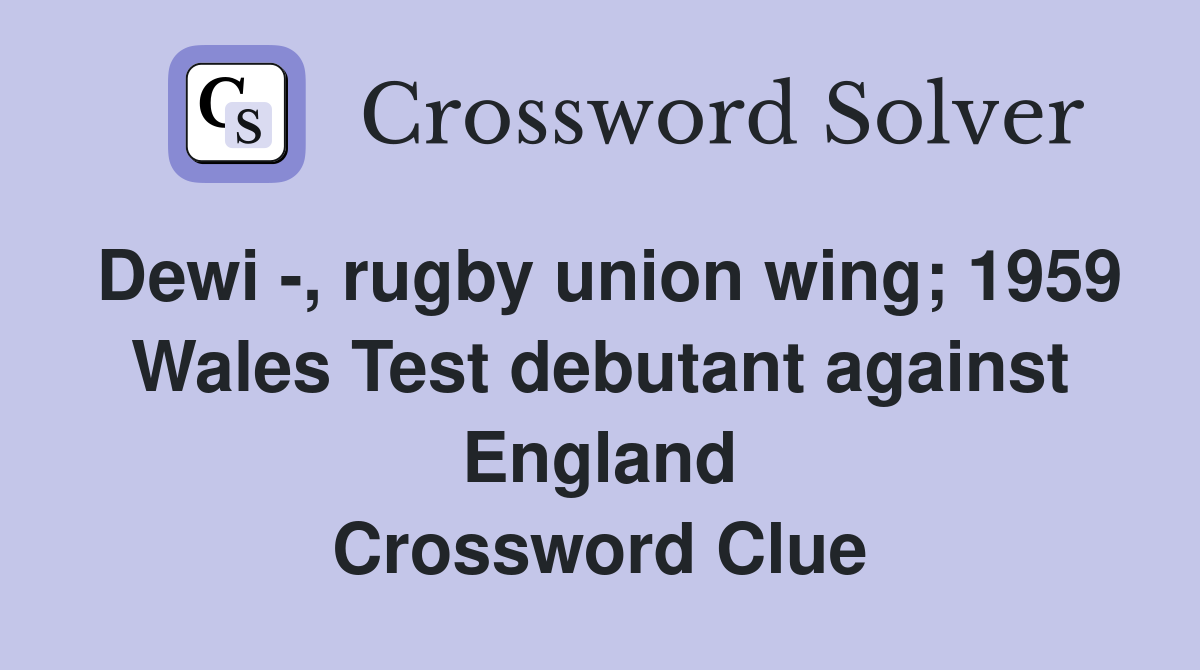 Dewi -, rugby union wing; 1959 Wales Test debutant against England Crossword Clue