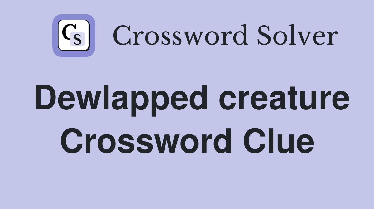 Dewlapped creature Crossword Clue
