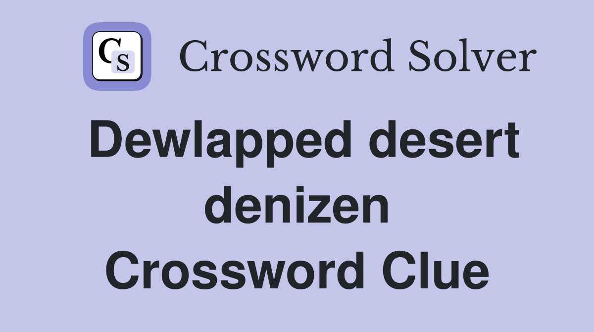 Dewlapped desert denizen Crossword Clue