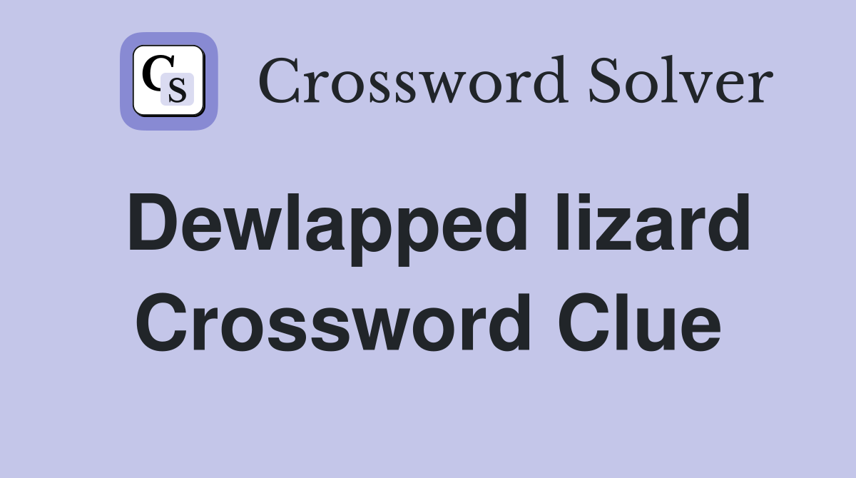 Dewlapped lizard Crossword Clue