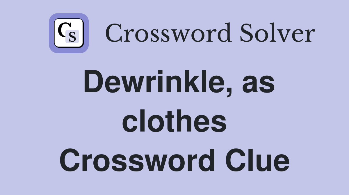Dewrinkle, as clothes Crossword Clue