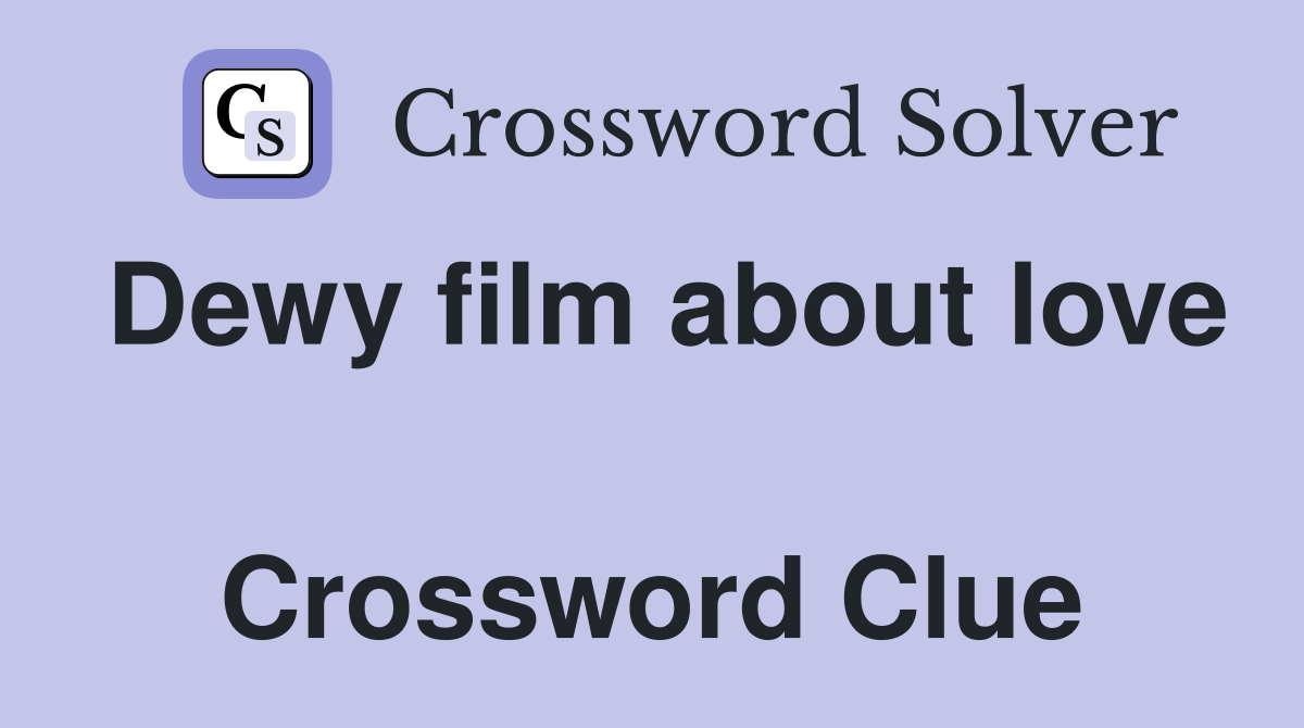 Dewy film about love  Crossword Clue