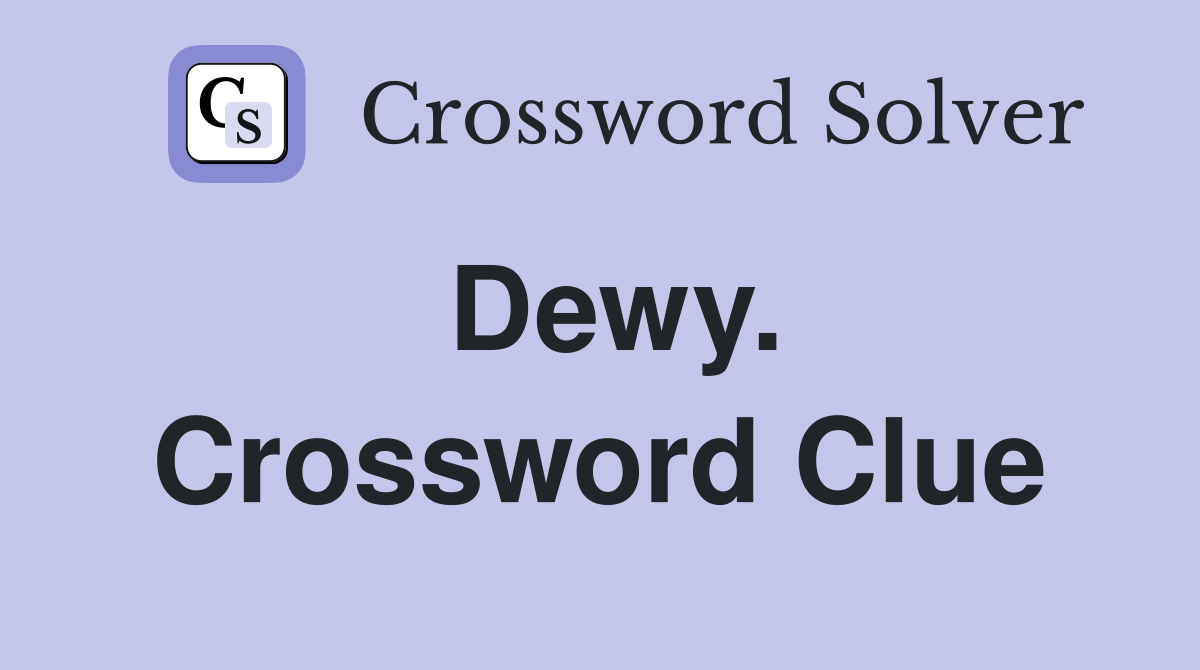 Dewy. Crossword Clue