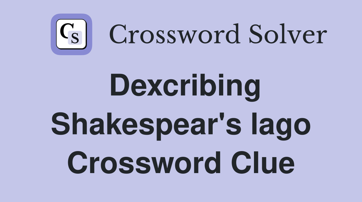 Dexcribing Shakespear's lago Crossword Clue