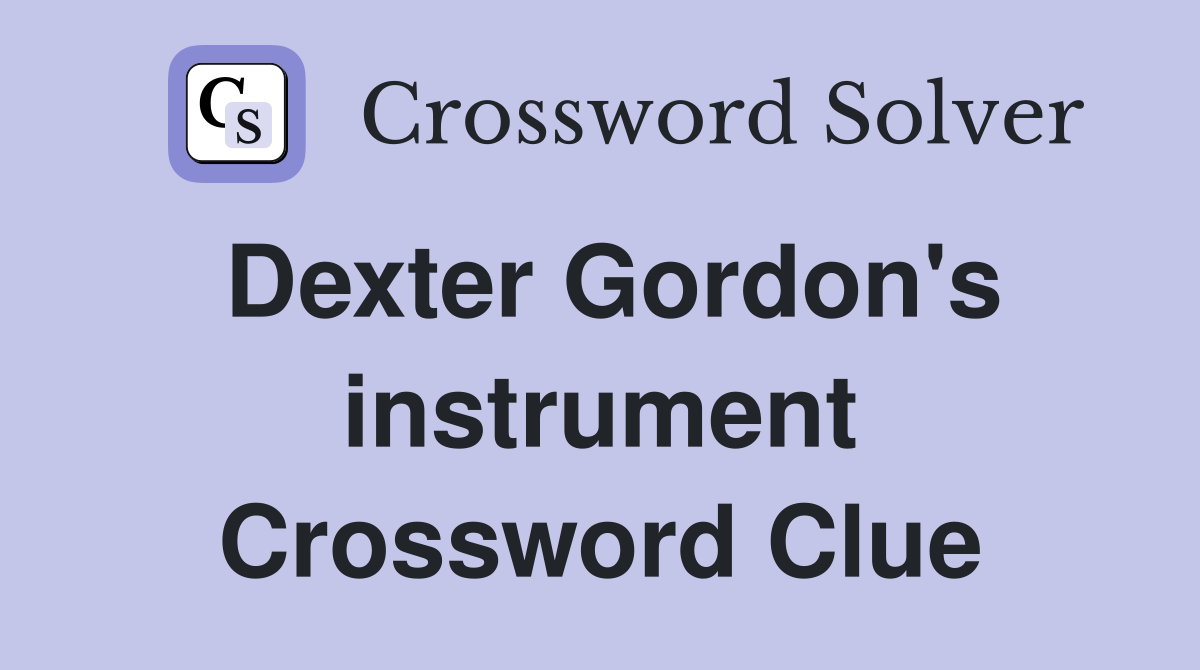 Dexter Gordon's instrument Crossword Clue