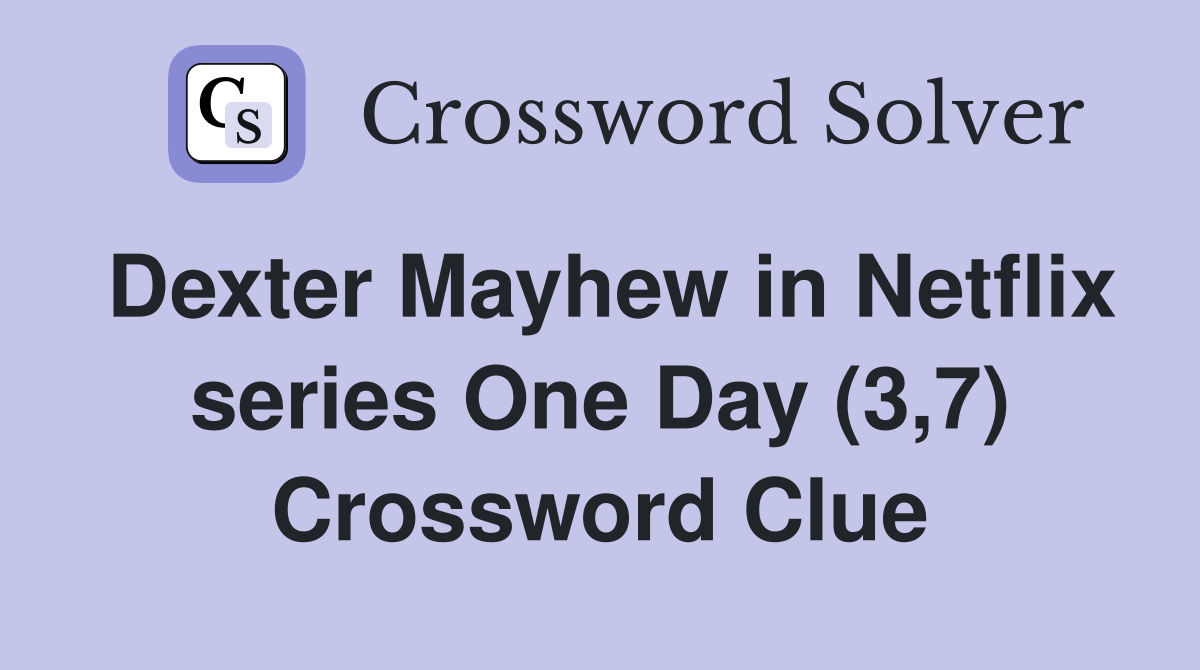 Dexter Mayhew in Netflix series One Day (3,7) Crossword Clue