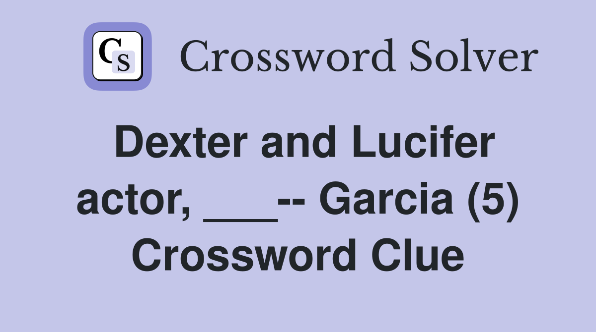 Dexter and Lucifer actor, ___-- Garcia (5) Crossword Clue