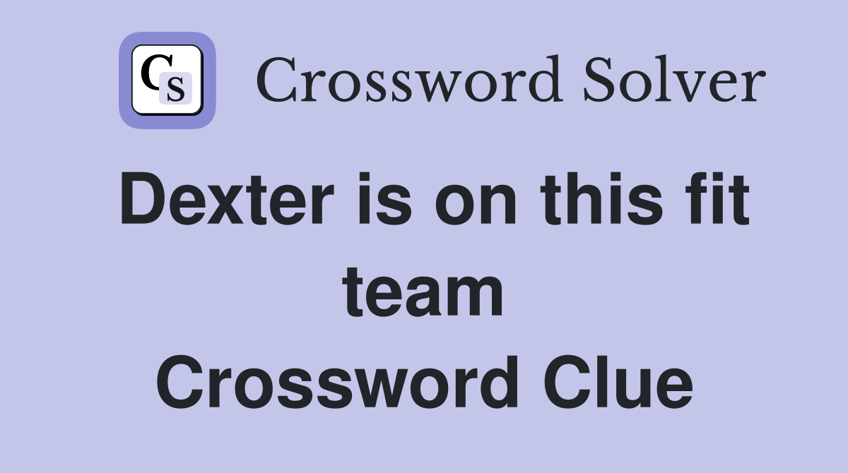 Dexter is on this fit team Crossword Clue