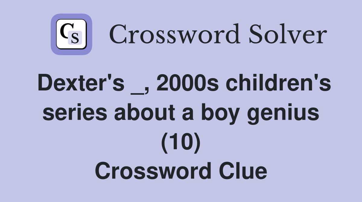 Dexter's _, 2000s children's series about a boy genius (10) Crossword Clue