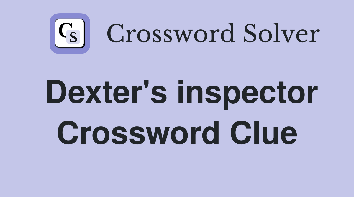 Dexter's inspector Crossword Clue