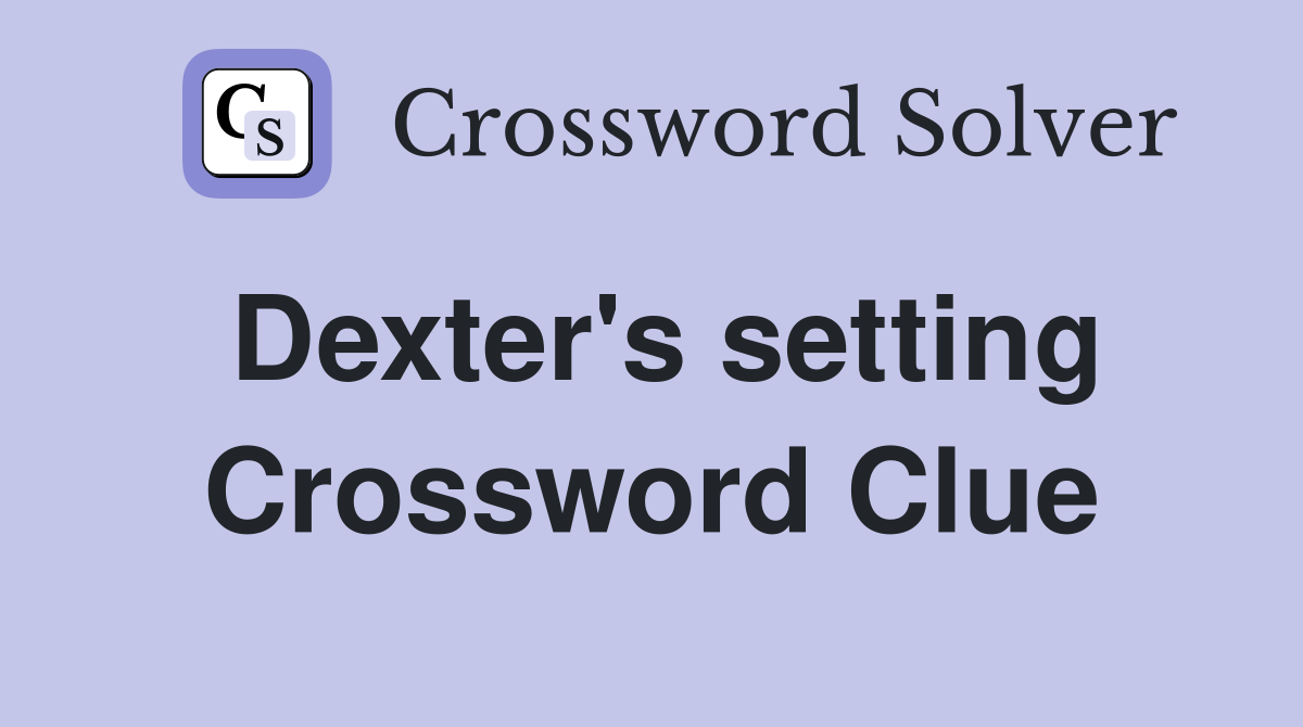 Dexter's setting Crossword Clue