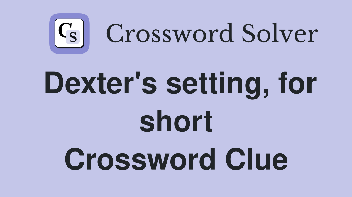 Dexter's setting, for short Crossword Clue