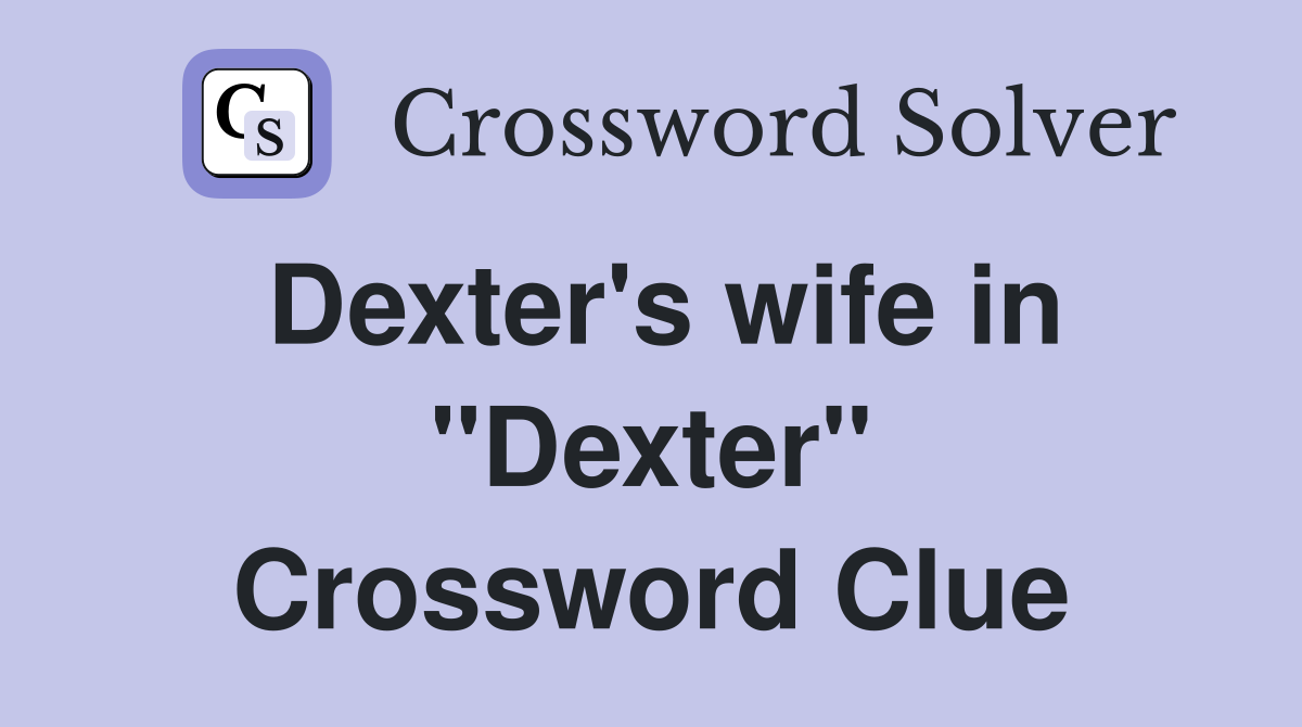 Dexter's wife in "Dexter" Crossword Clue