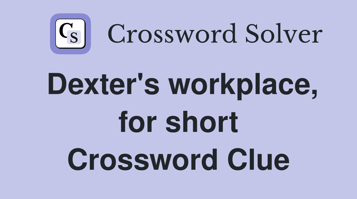 Dexter's workplace, for short Crossword Clue